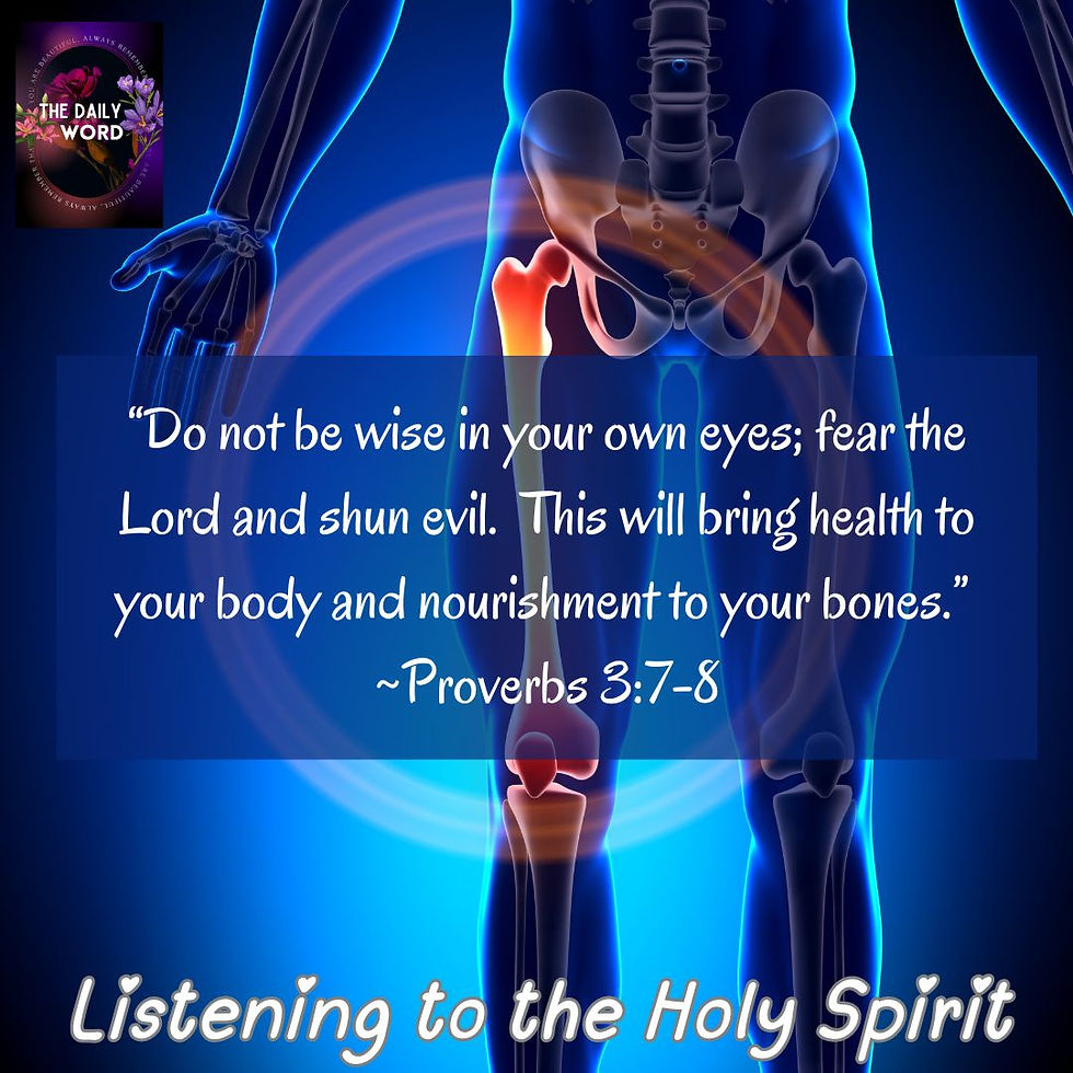 Do not be wise in your own eyes; fear the Lord and shun evil. This will bring health to your body and nourishment to your bones." ~Proverbs 3:7-8
