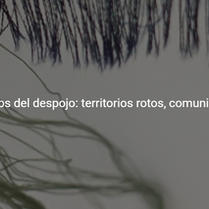 Los daños del despojo: territorios rotos, comunidades heridas