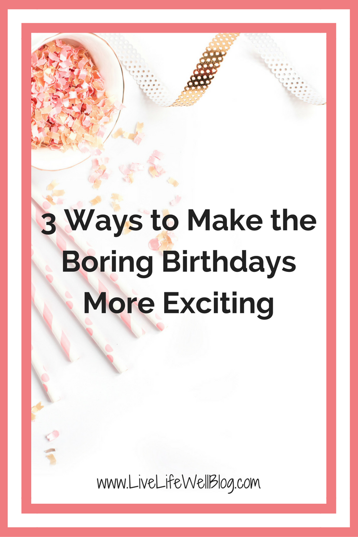Not every birthday is quite as much fun as 16 or 21, but there are ways to make the boring birthdays more exciting!