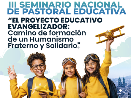 III SEMINARIO NACIONAL DE PASTORAL EDUCATIVA de CONFEDEC: “EL PROYECTO EDUCATIVO EVANGELIZADOR - QUITO - NOVIEMBRE 2024