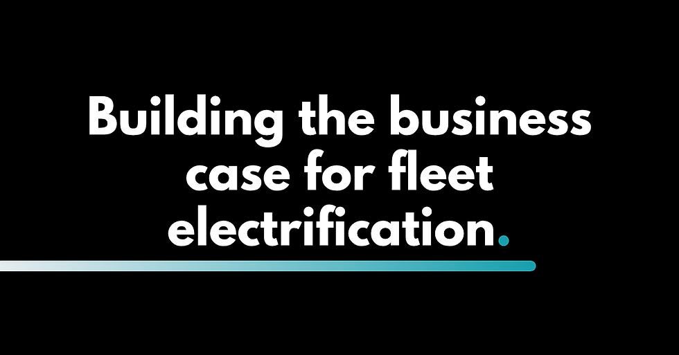 Building the business case for fleet electrification and wow to 'win over' your board.