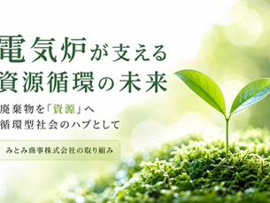 高炉から電気炉へ、鉄資源の循環|千葉の産業廃棄物処理 みとみ商事