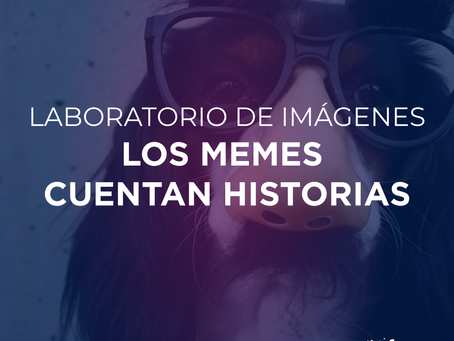 Laboratorio de imágenes: los memes cuentan historias.
