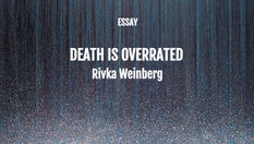 "Death is Overrated": An Essay by Rivka Weinberg (Keywords: Time; Meaning; Religion; Mortality)