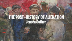 "The Post-History of Alienation" by Jensen Suther (Keywords: Marx; Capitalism; Eudaimonia; Freedom)