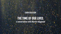 "The Time of Our Lives": A Conversation with Martin Hägglund (Keywords: Faith; Freedom; Society)