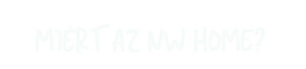 MIÉRT AZ NW HOME.png