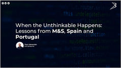 When the Unthinkable Happens: Lessons from M&S, Spain and Portugal