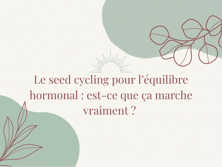 Le seed cycling pour l’équilibre hormonal : est-ce que ça marche vraiment ?