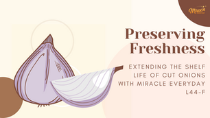 Preserving Freshness: Extending the Shelf Life of Cut Onions with Miracle Everyday L44-F