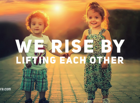 We Rise By Lifting Each Other