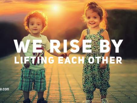 We Rise By Lifting Each Other