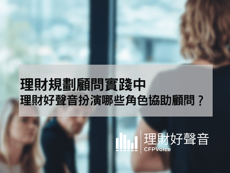 理財規劃顧問實踐中,「理財好聲音」扮演哪些角色來協助顧問?