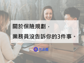 關於保險規劃,業務員可能沒告訴你的3件事!