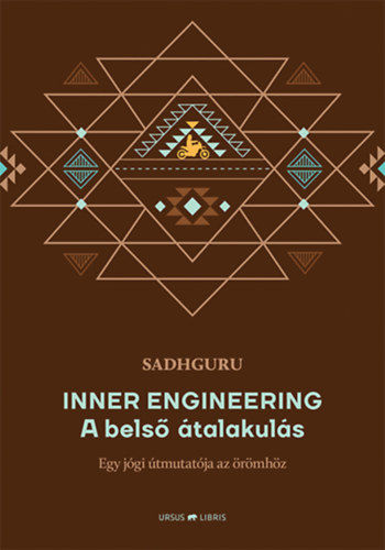 Sadhguru:Inner Engineering - A belső átalakulás - Egy jógi útmutatója az örömhöz
