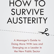 How to Survive Austerity: A Field Guide for Public Sector Managers