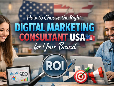 How to Choose the Right Digital Marketing Consultant USA for Your Brand?