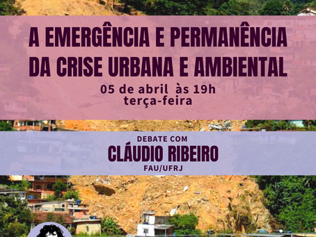 Debate: A emergência e permanência da crise urbana de ambiental com o prof. Cláudio Ribeiro (UFRJ)