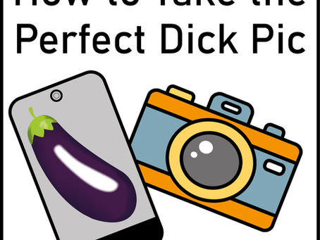 24 Tips on How to Take a Great Dick Pic:  Photograph Your Cock So It'll Excite and Entice 