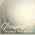 Praying Through The Noise.png