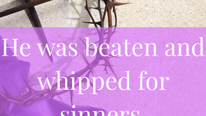 He was beaten and whipper for sinners