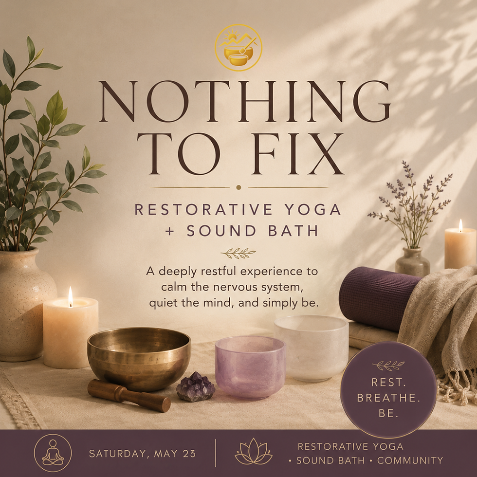 Nothing to Fix: Restorative Yoga + Sound Bath