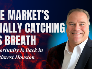 Northwest Houston Real Estate: The Frenzy’s Over, But the Opportunity Isn’t