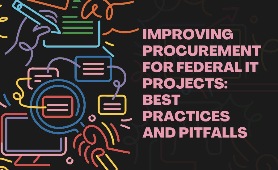 Improving Procurement for Federal IT Projects: Best Practices and Pitfalls
