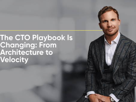 The CTO Playbook Is Changing: From Architecture to Velocity