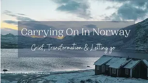 Snowy Norwegian landscape at sunset, with a cabin by a lake. Text reads "Carrying On In Norway: Grief, Transformation & Letting go."