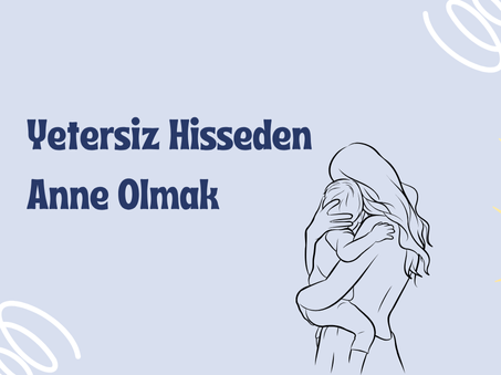 Yetersiz Hisseden Anne Olmak