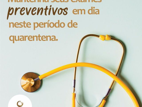 Mantenha seus exames PREVENTIVOS em dia neste período de quarentena