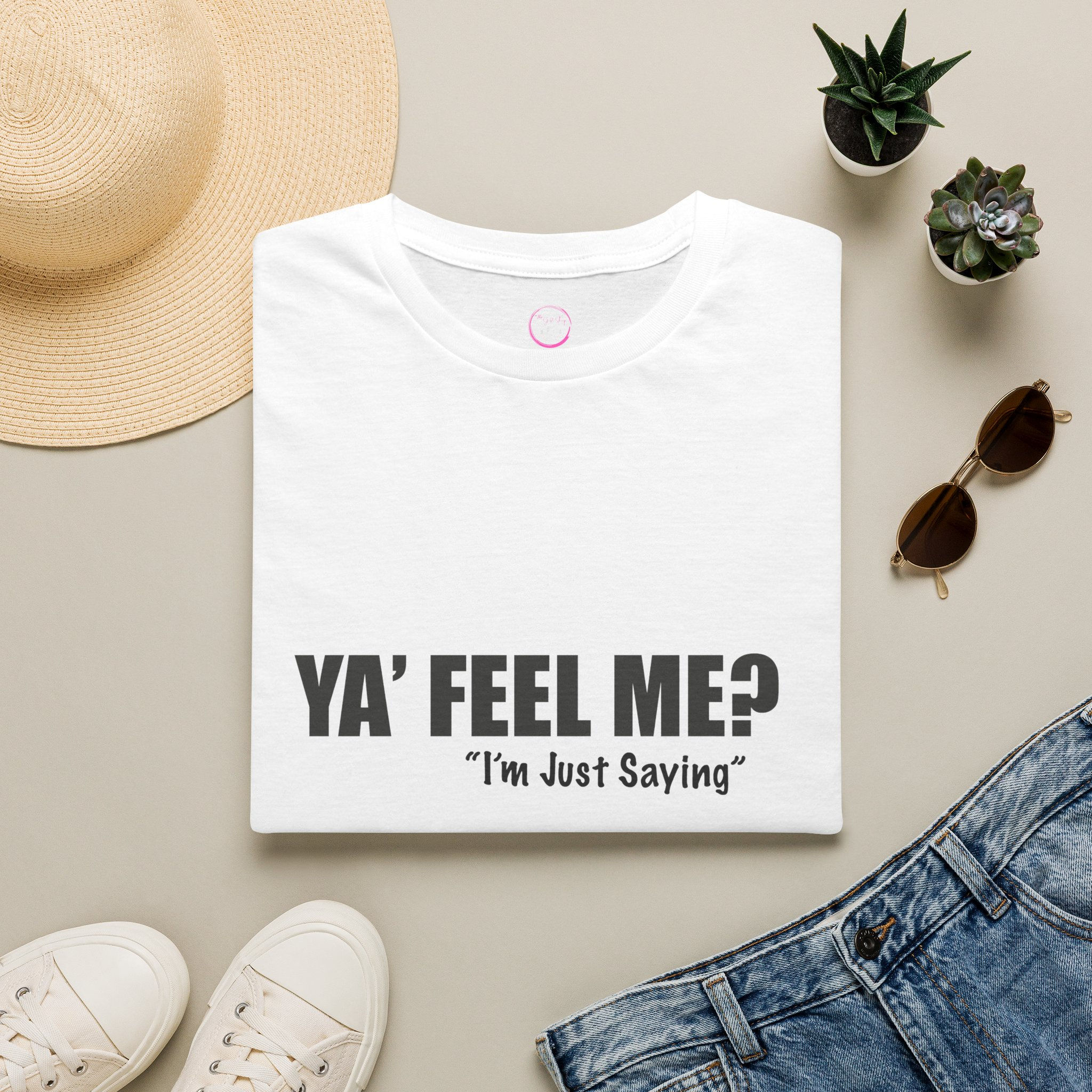 YA' FEEL ME? "I'm Just Sayin'" T-Shirt