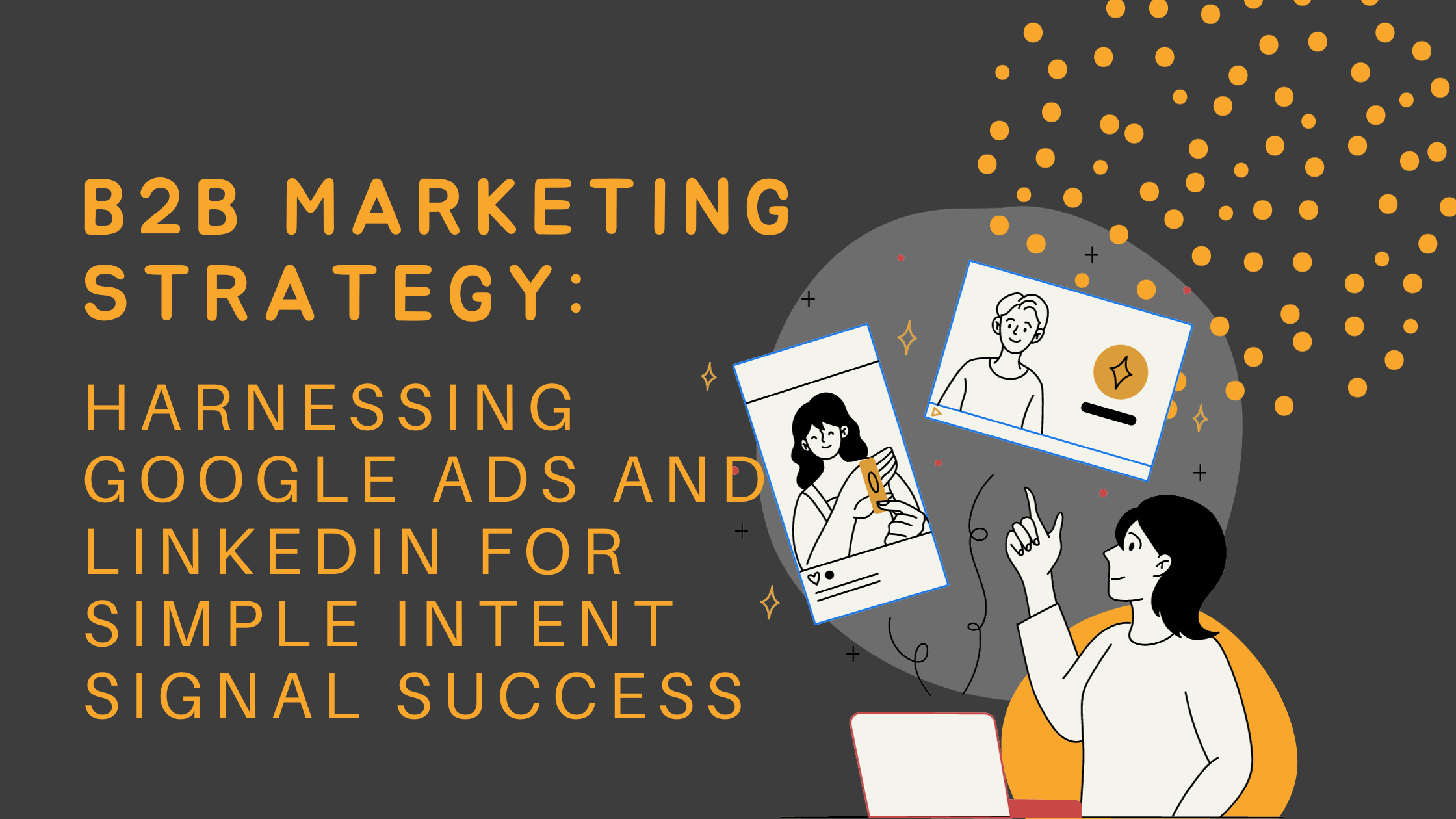 B2B Marketing Strategy: Harnessing Google Ads and LinkedIn for Simple Intent Signal Success