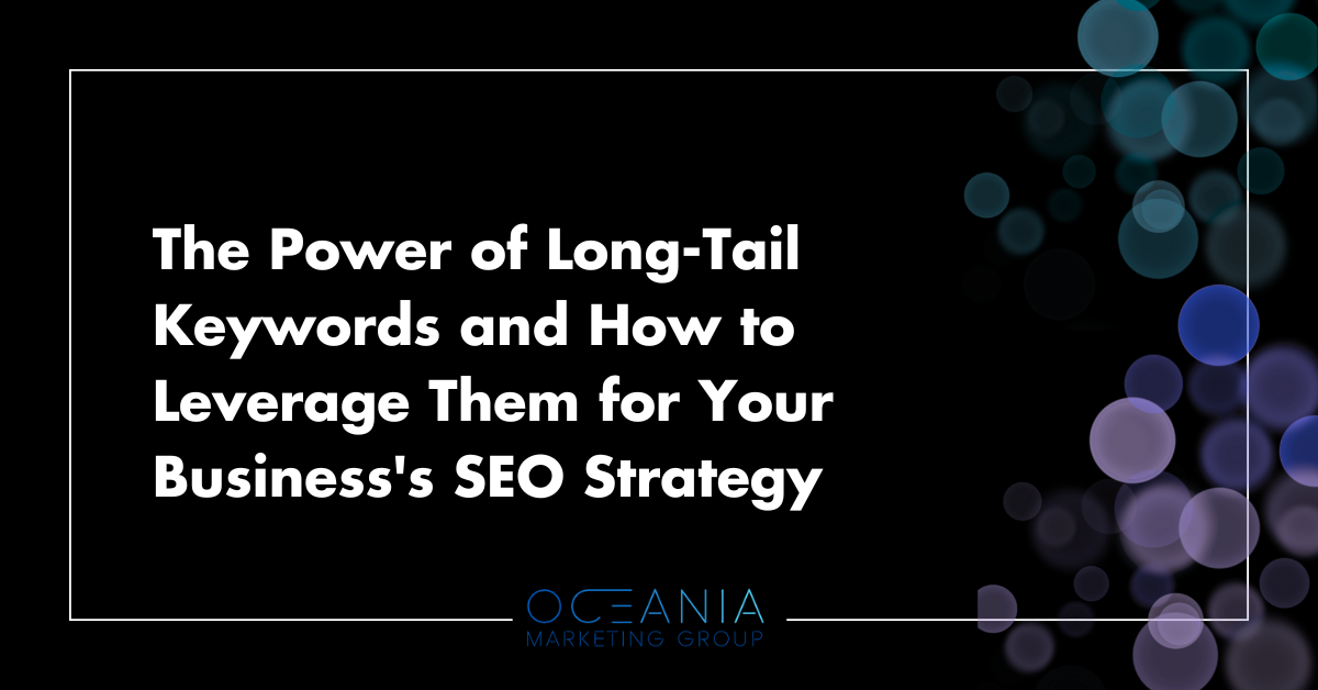 The Power of Long-Tail Keywords and How to Leverage Them for Your Business's SEO Strategy