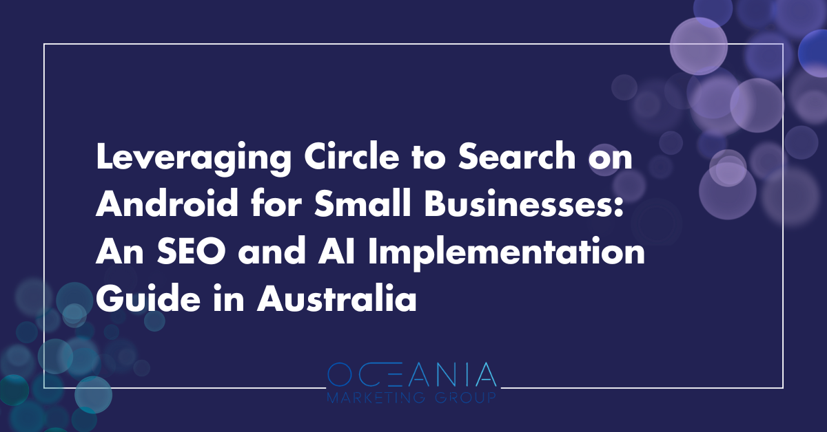Leveraging Circle to Search on Android for Small Businesses: An SEO and AI Implementation Guide in Australia