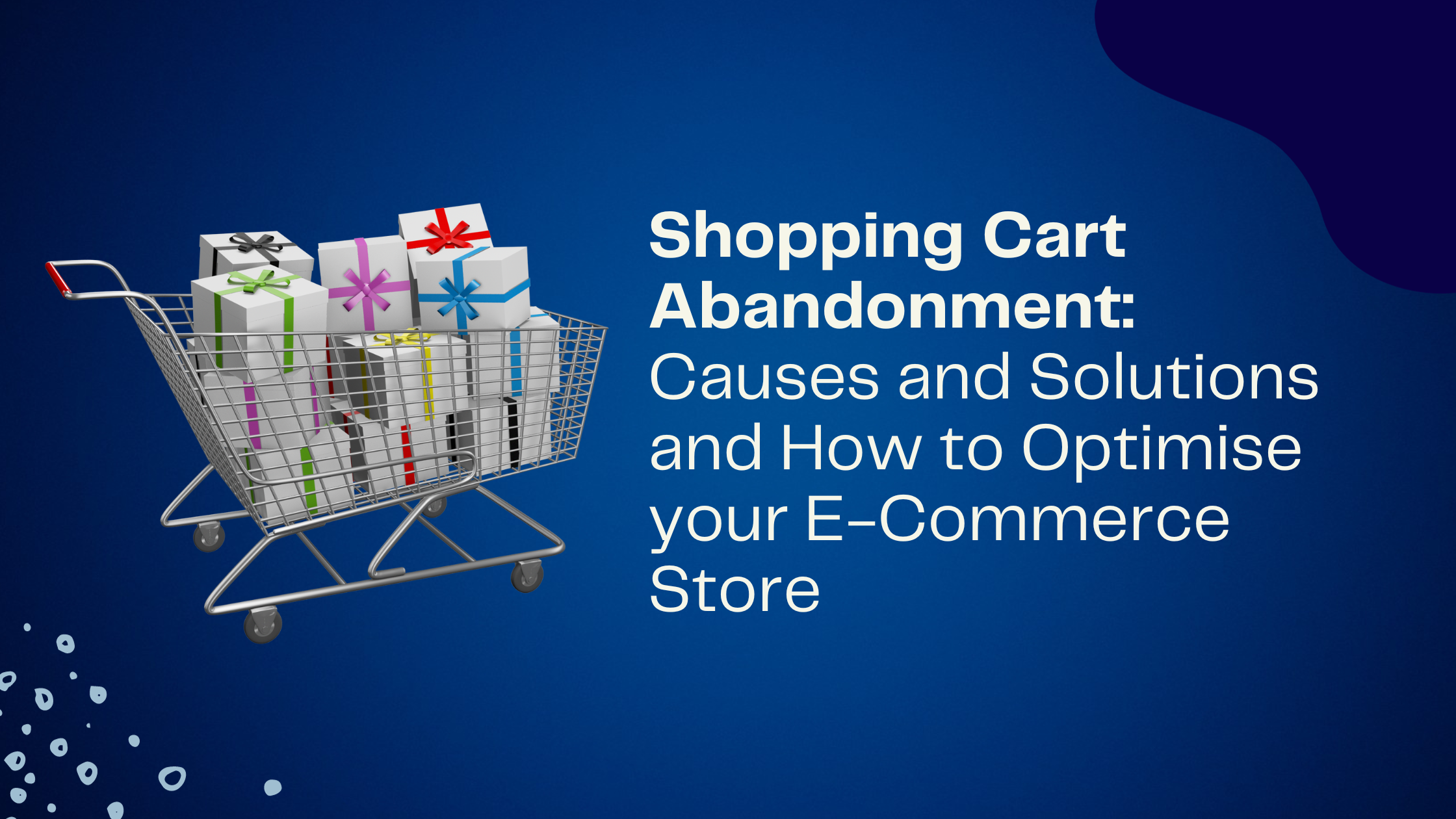 Shopping Cart Abandonment: Causes and Solutions and How to Optimise your E-Commerce Store