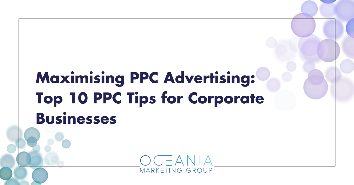 Maximising PPC Advertising: Top 10 PPC Tips for Corporate Businesses
