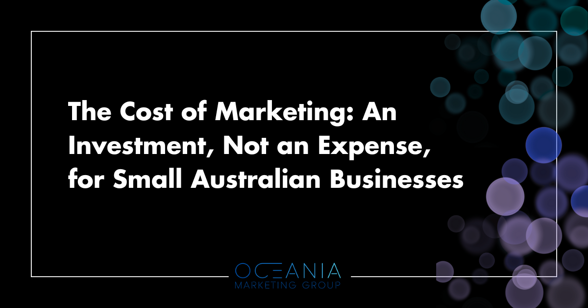 The Cost of Marketing: An Investment, Not an Expense, for Small Australian Businesses