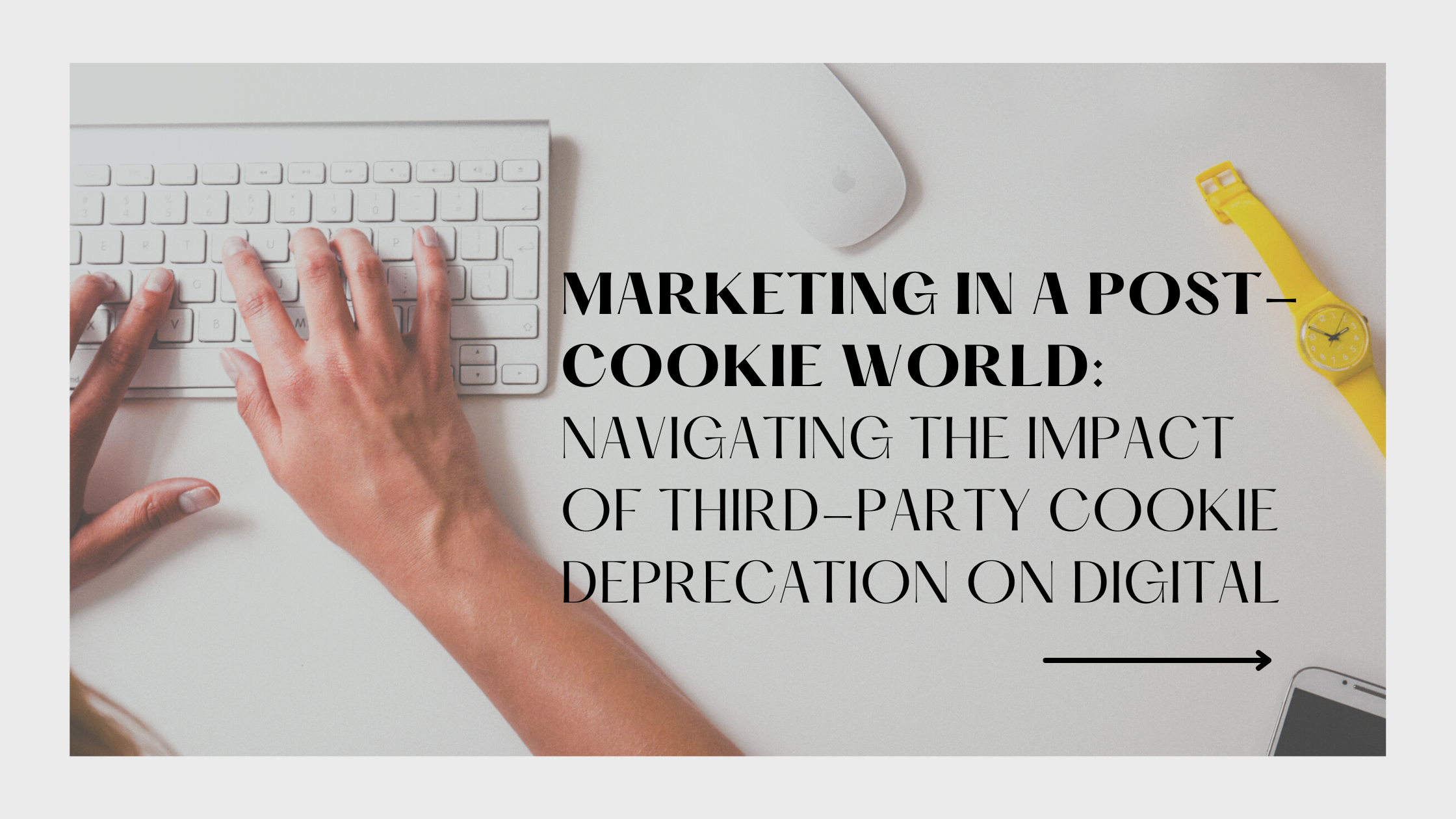 Marketing in a Post-Cookie World: Navigating the Impact of Third-Party Cookie Deprecation 