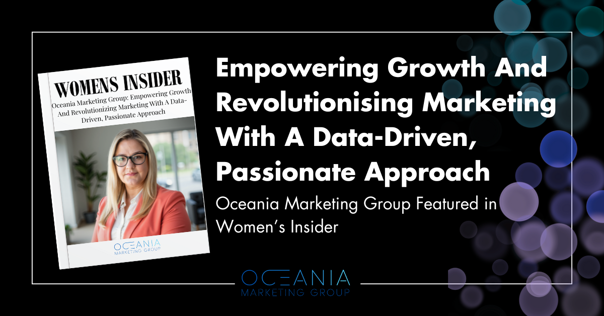 Oceania Marketing Group: Empowering Growth And Revolutionising Marketing With A Data-Driven, Passionate Approach