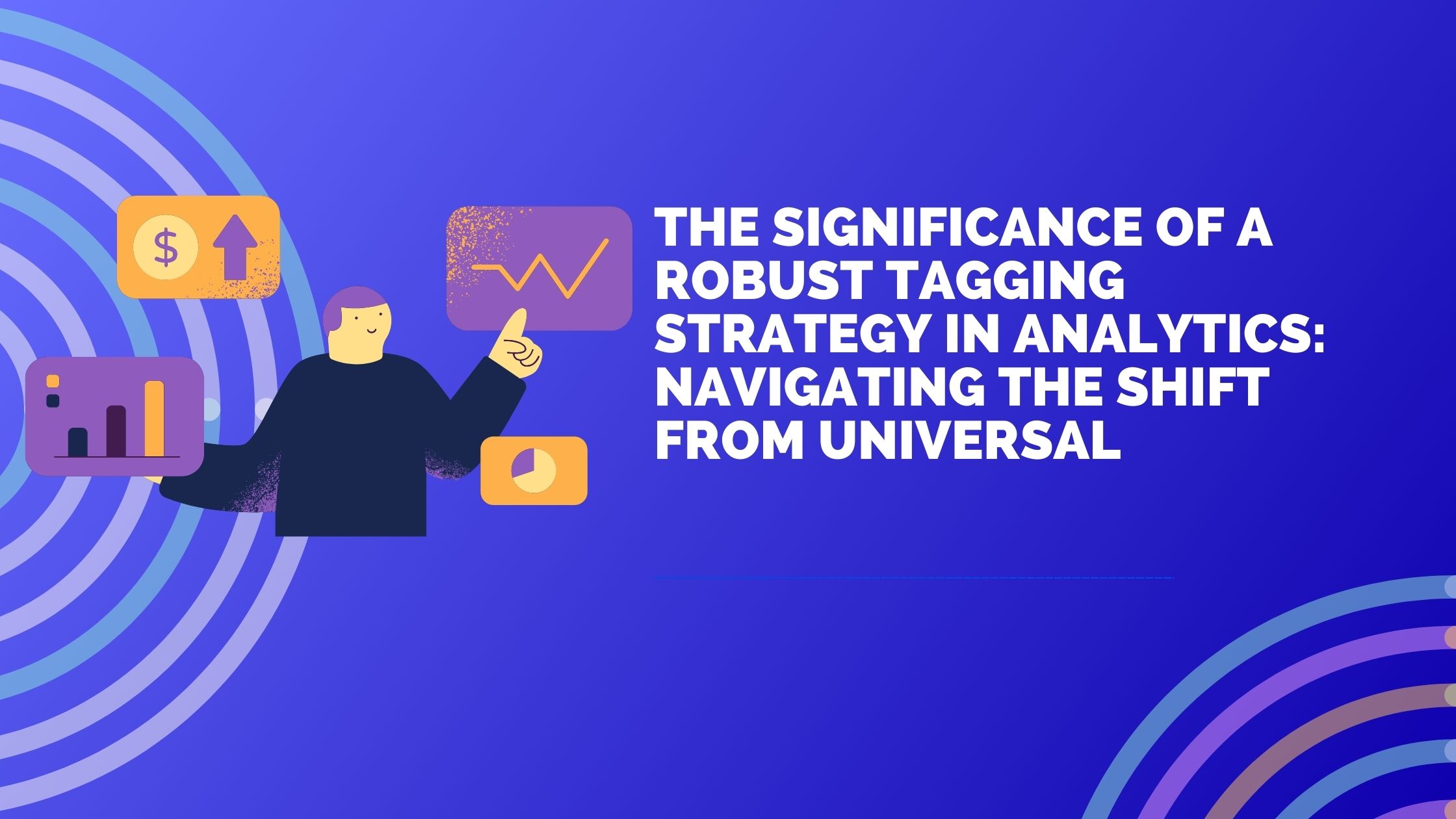 The Significance of a Robust Tagging Strategy in Analytics: Navigating the Shift from Universal