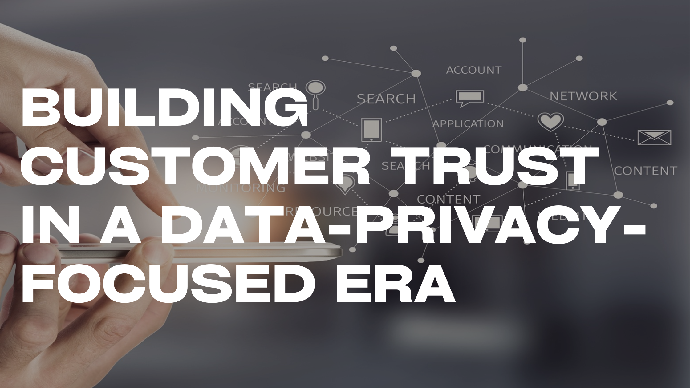 Building Customer Trust in a Data-Privacy-Focused Era