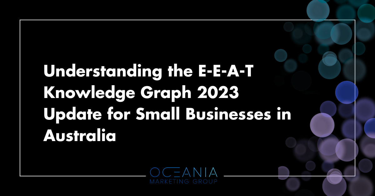 Understanding the E-E-A-T Knowledge Graph 2023 Update for Small Businesses in Australia