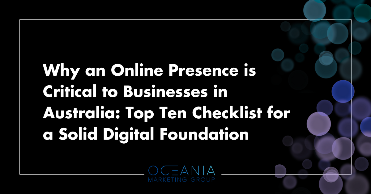 Why an Online Presence is Critical to Businesses in Australia: Top Ten Checklist for a Solid Digital Foundation