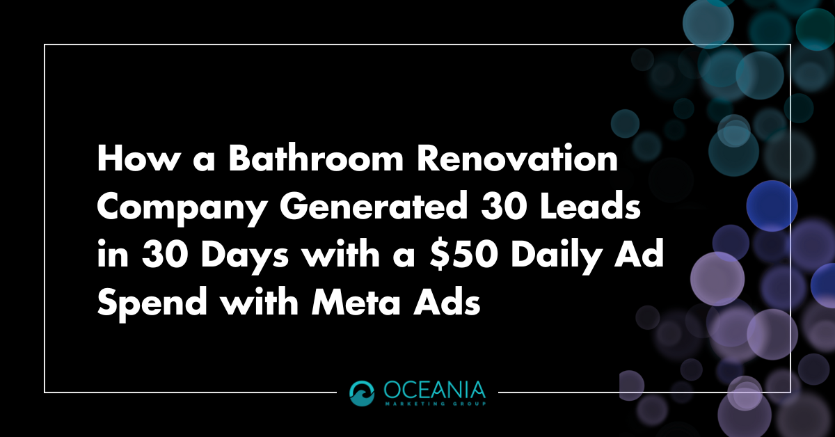 How a Bathroom Renovation Company Generated 30 Leads in 30 Days with a $50 Daily Ad Spend with Meta Ads