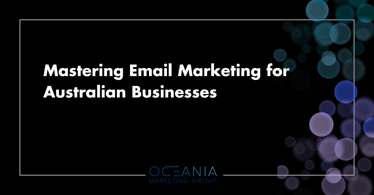 Mastering Email Marketing for Australian Businesses