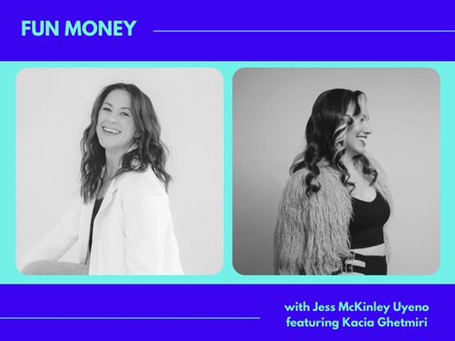 Fun Money with Jess McKinley Uyeno | Fun Money across 4 Industries with Multimillionaire, Serial Entrepreneur & Host of EmpowerHER Podcast, Kacia Ghetmiri