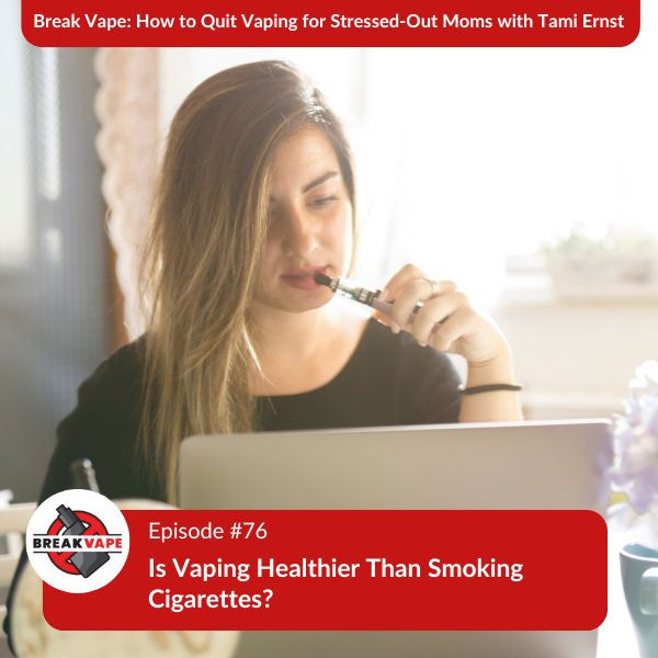 Break Vape Podcast with Tami Ernst | Is Vaping Healthier Than Smoking Cigarettes?