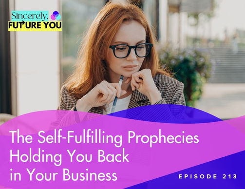 213. The Self-Fulfilling Prophecies Holding You Back in Your Business